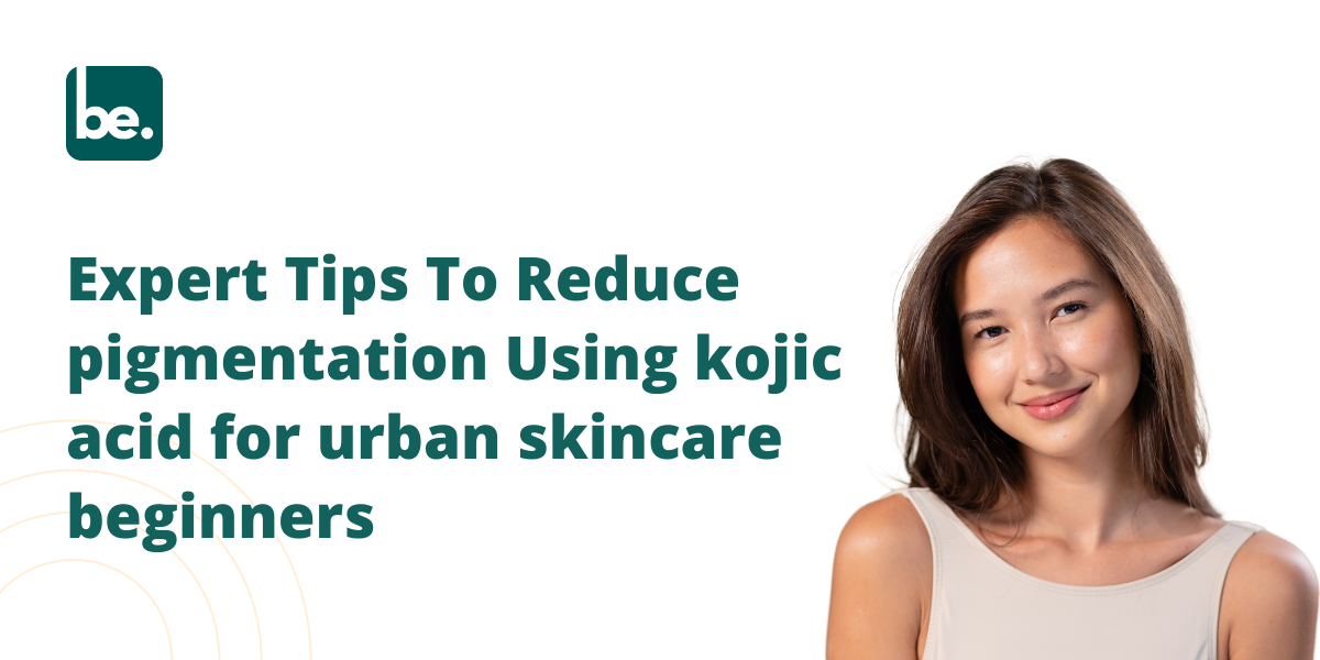 Expert Tips To Reduce pigmentation Using kojic acid for urban skincare beginners