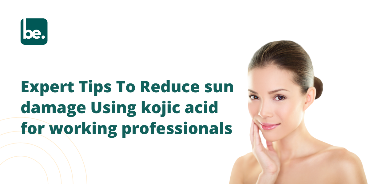 Expert Tips To Reduce sun damage Using kojic acid for working professionals