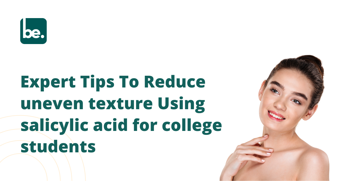 Expert Tips To Reduce uneven texture Using salicylic acid for college students