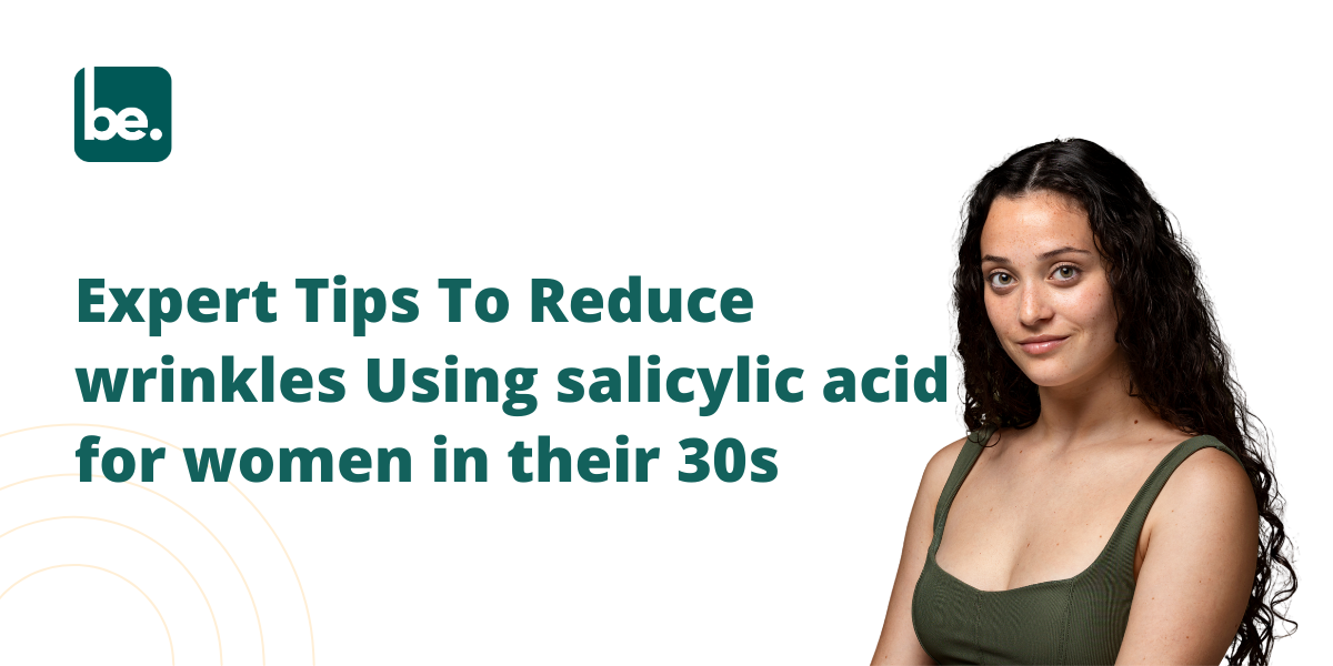 Expert Tips To Reduce wrinkles Using salicylic acid for women in their 30s