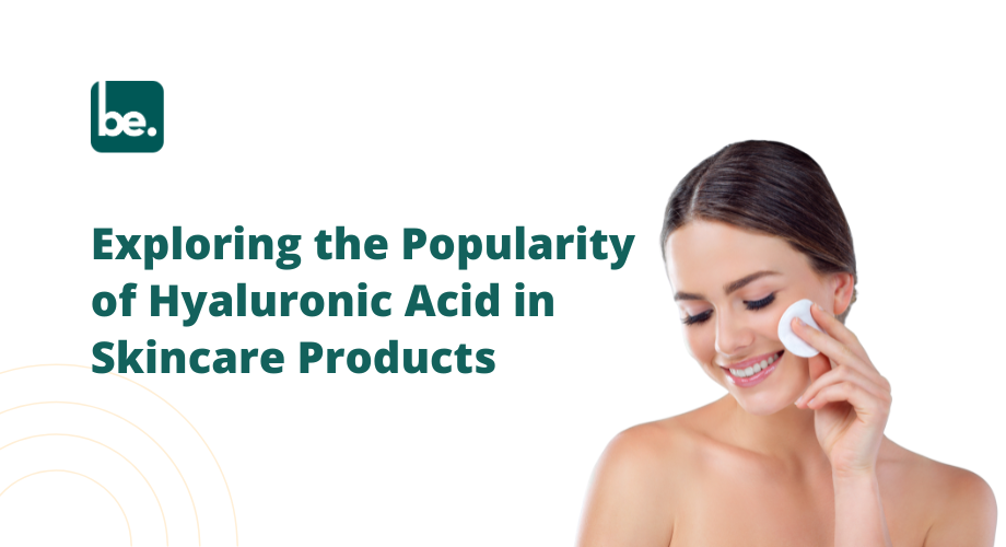 Exploring the Popularity of Hyaluronic Acid in Skincare Products