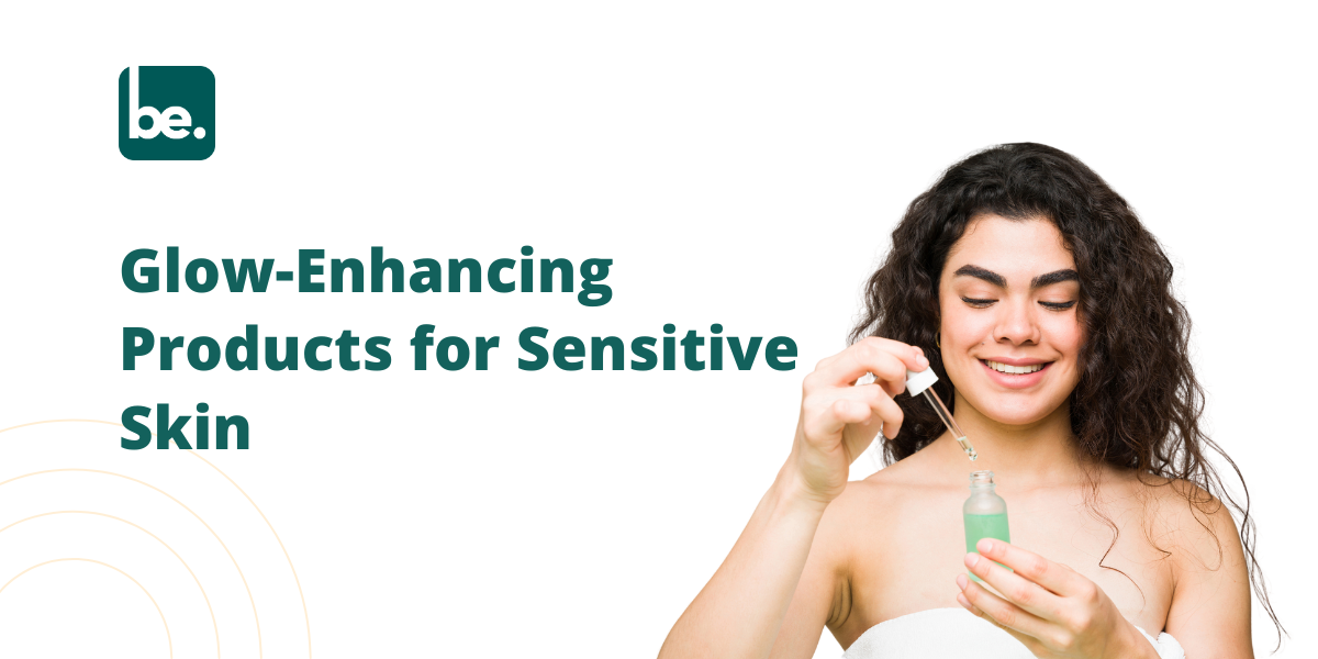 Glow-Enhancing Products for Sensitive Skin