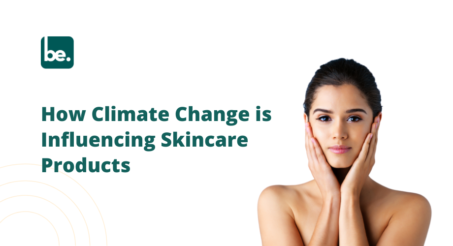 How Climate Change is Influencing Skincare Products