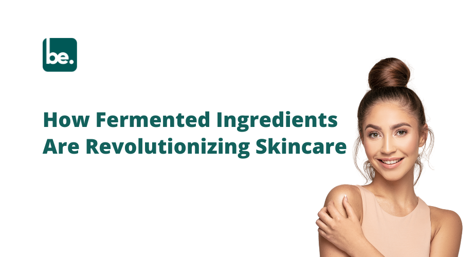 How Fermented Ingredients Are Revolutionizing Skincare