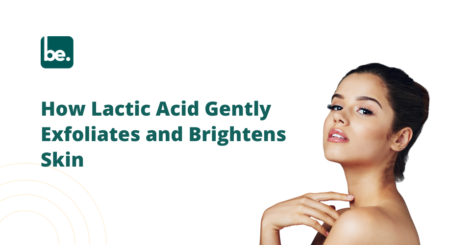How Lactic Acid Gently Exfoliates and Brightens Skin