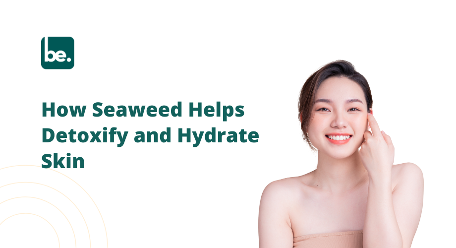 How Seaweed Helps Detoxify and Hydrate Skin