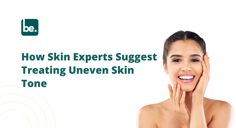 How Skin Experts Suggest Treating Uneven Skin Tone