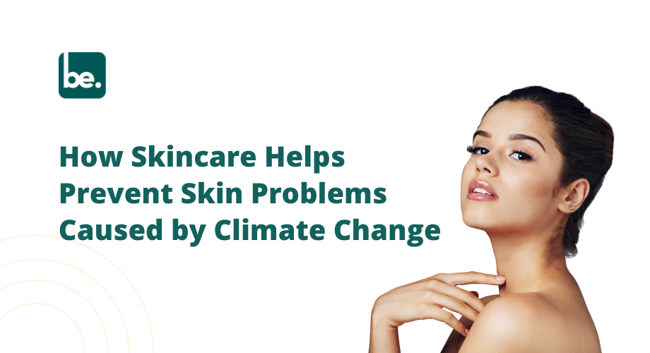 How Skincare Helps Prevent Skin Problems Caused by Climate Change