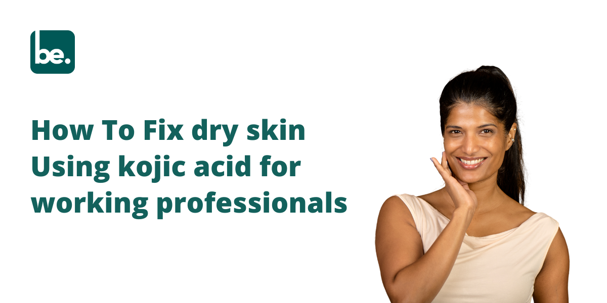How To Fix dry skin Using kojic acid for working professionals