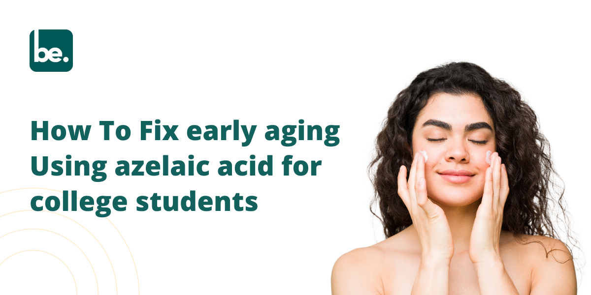 How To Fix early aging Using azelaic acid for college students