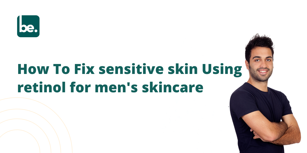 How To Fix sensitive skin Using retinol for men's skincare
