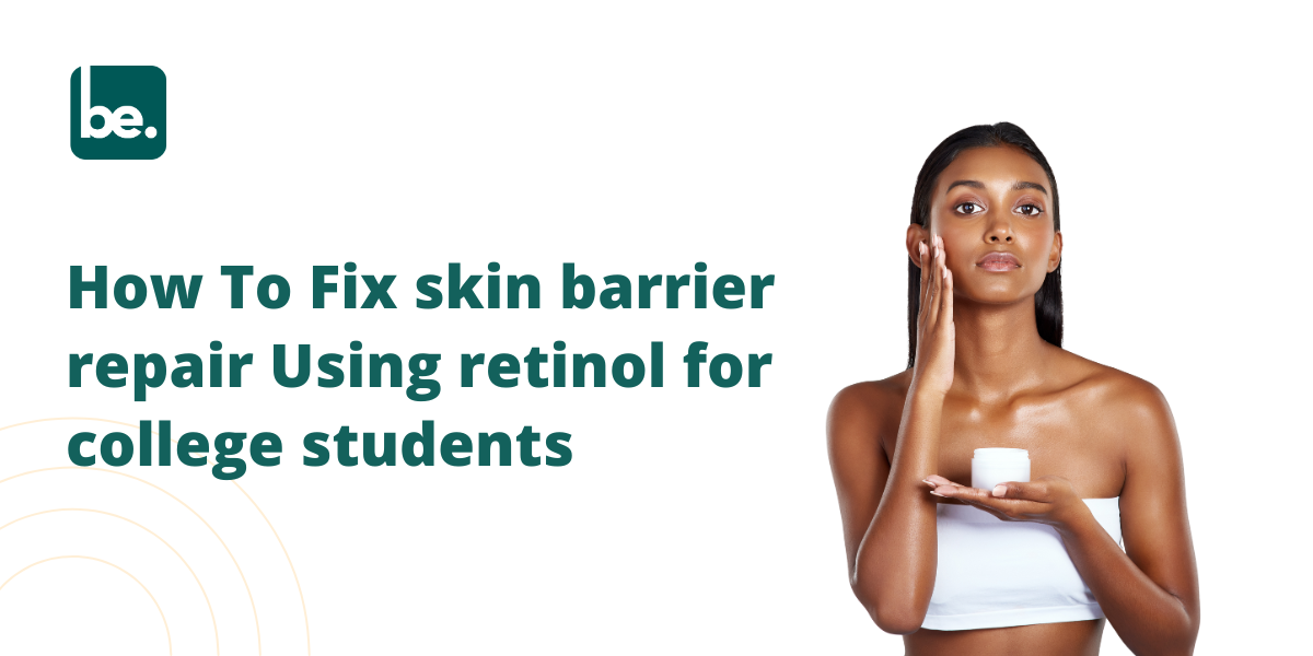 Skin Repare How To Fix skin barrier repair Using retinol for college students ...