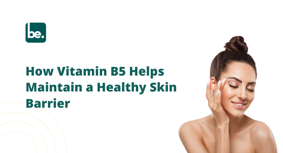 How Vitamin B5 Helps Maintain a Healthy Skin Barrier