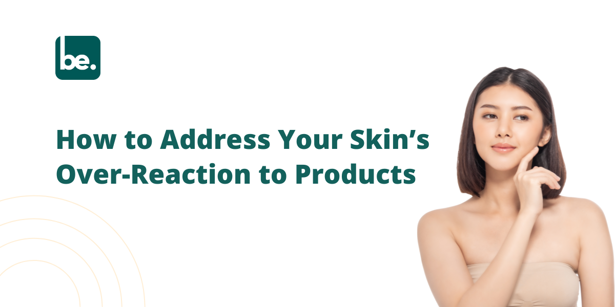 How to Address Your Skin’s Over-Reaction to Products