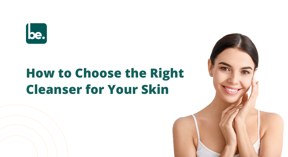 How to Choose the Right Cleanser for Your Skin