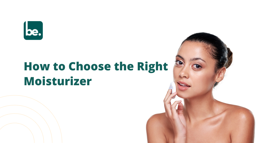 How to Choose the Right Moisturizer