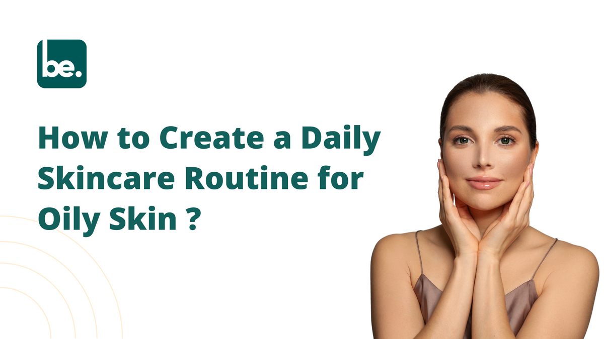 How to Create a Daily Skincare Routine for Oily Skin - Belogical ...