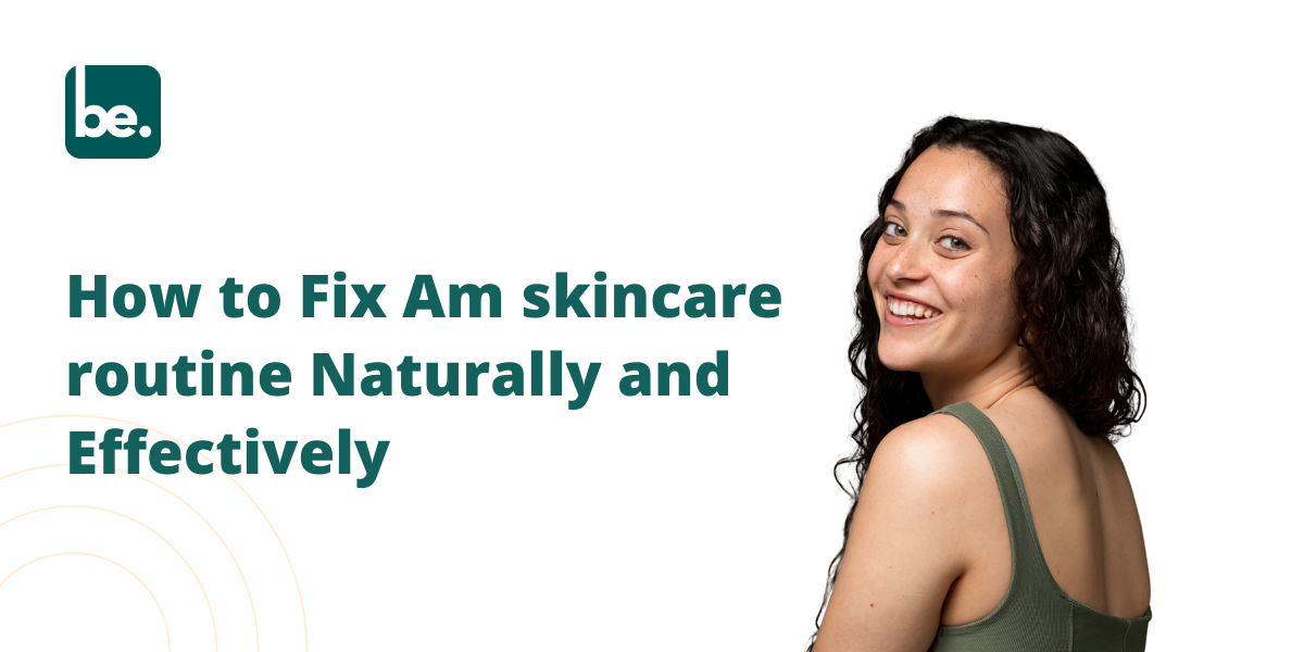 How to Fix Am skincare routine Naturally and Effectively