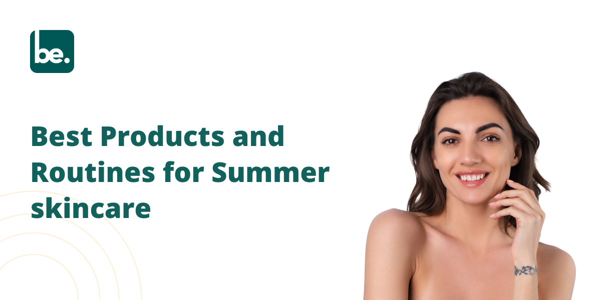 Best Products and Routines for Summer skincare