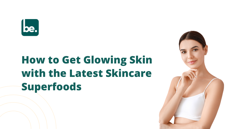 How to Get Glowing Skin with the Latest Skincare Superfoods