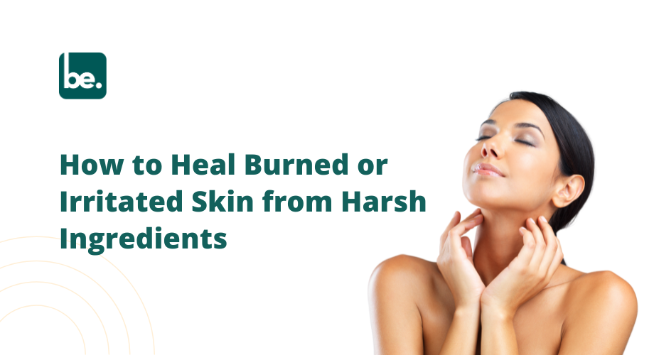 How to Heal Burned or Irritated Skin from Harsh Ingredients