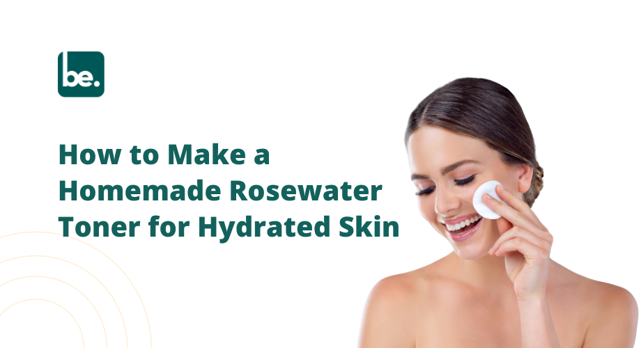 How to Make a Homemade Rosewater Toner for Hydrated Skin