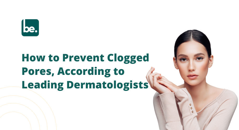 How to Prevent Clogged Pores, According to Leading Dermatologists