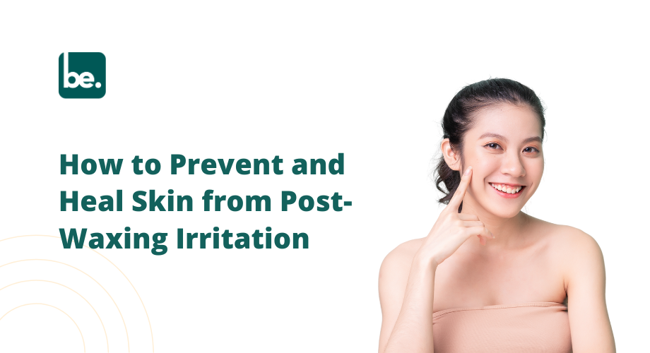 How to Prevent and Heal Skin from Post-Waxing Irritation