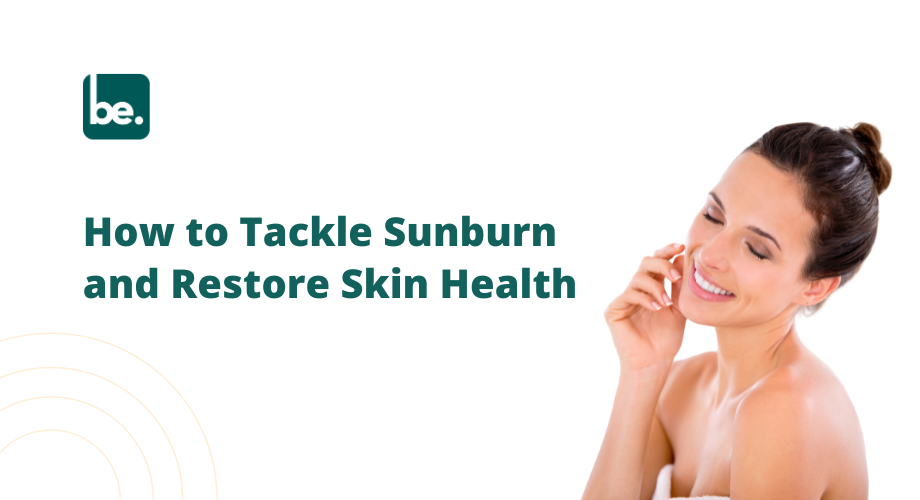 How to Tackle Sunburn and Restore Skin Health