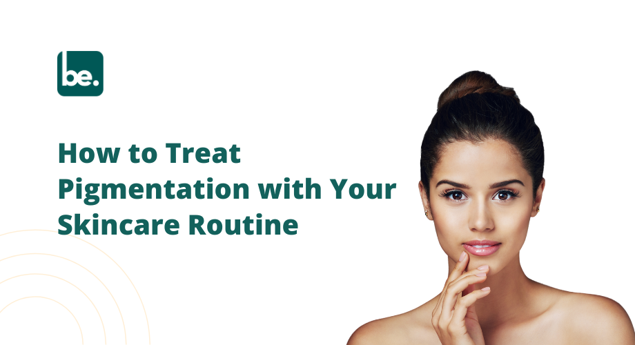 How to Treat Pigmentation with Your Skincare Routine