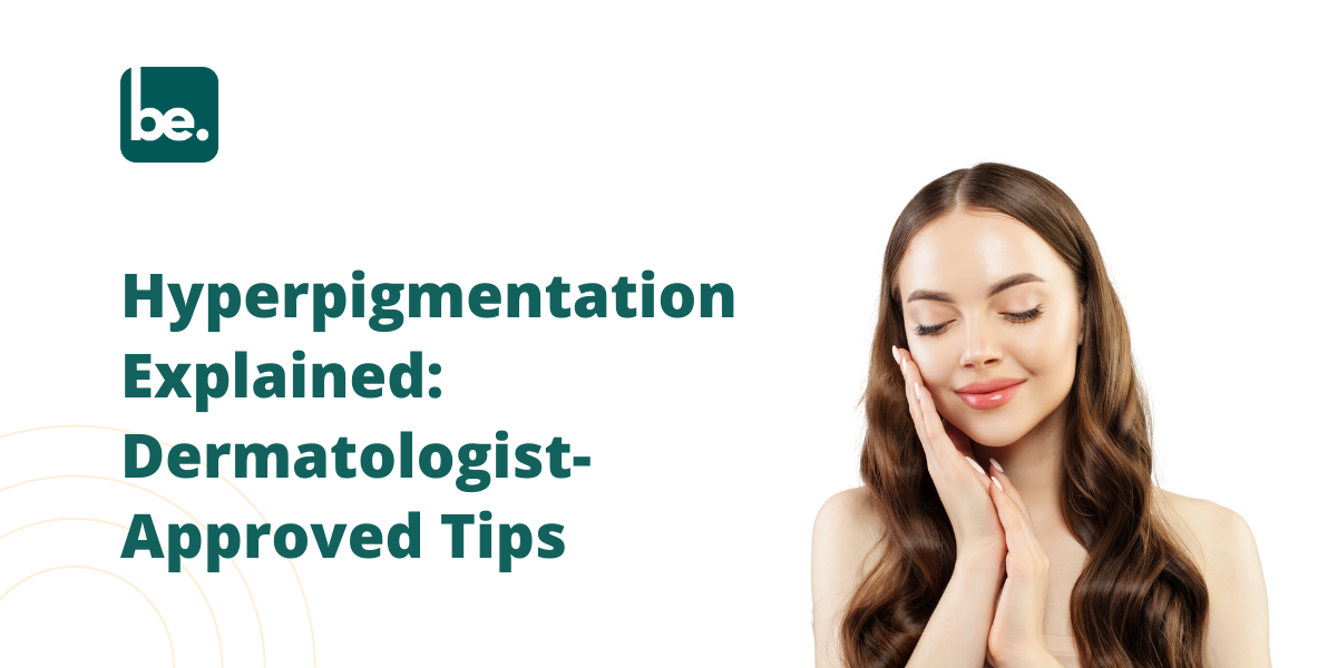 Hyperpigmentation Explained: Dermatologist-Approved Tips