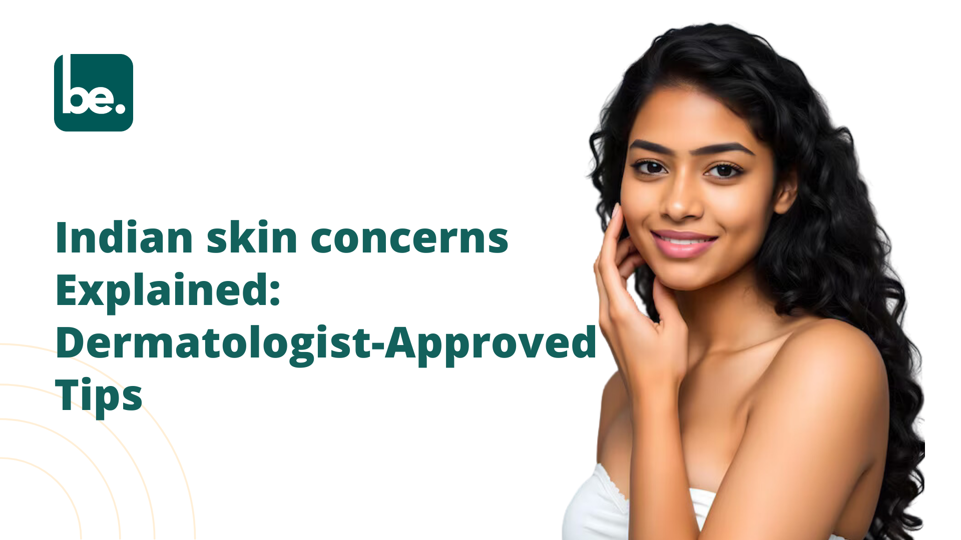 Indian skin concerns Explained: Dermatologist-Approved Tips