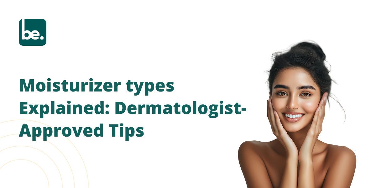 Moisturizer types Explained: Dermatologist-Approved Tips