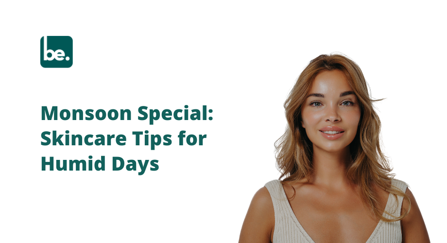Monsoon Special: Skincare Tips for Humid Days