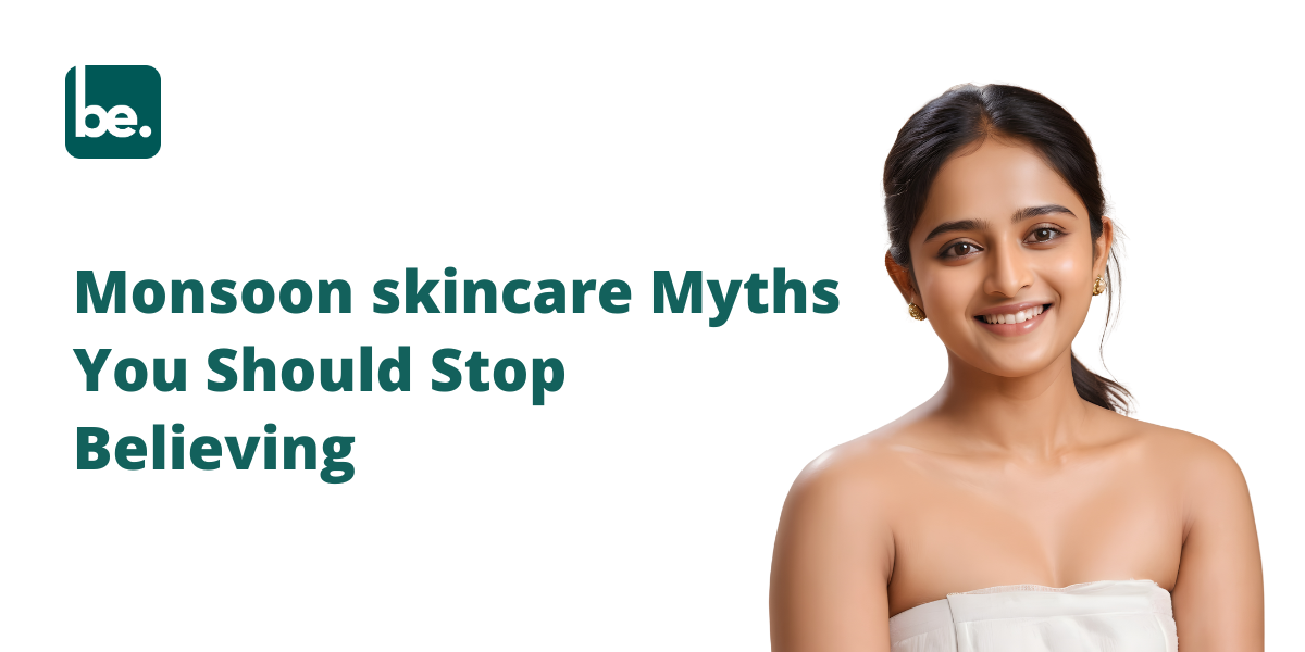 Monsoon skincare Myths You Should Stop Believing