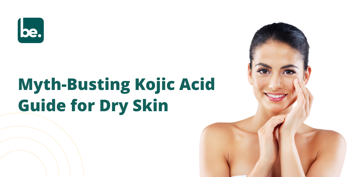 Myth-Busting Kojic Acid Guide for Dry Skin