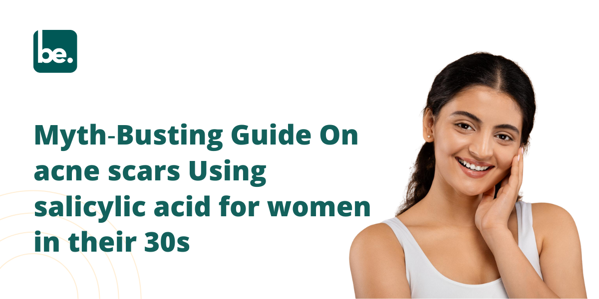 Myth‑Busting Guide On acne scars Using salicylic acid for women in their 30s