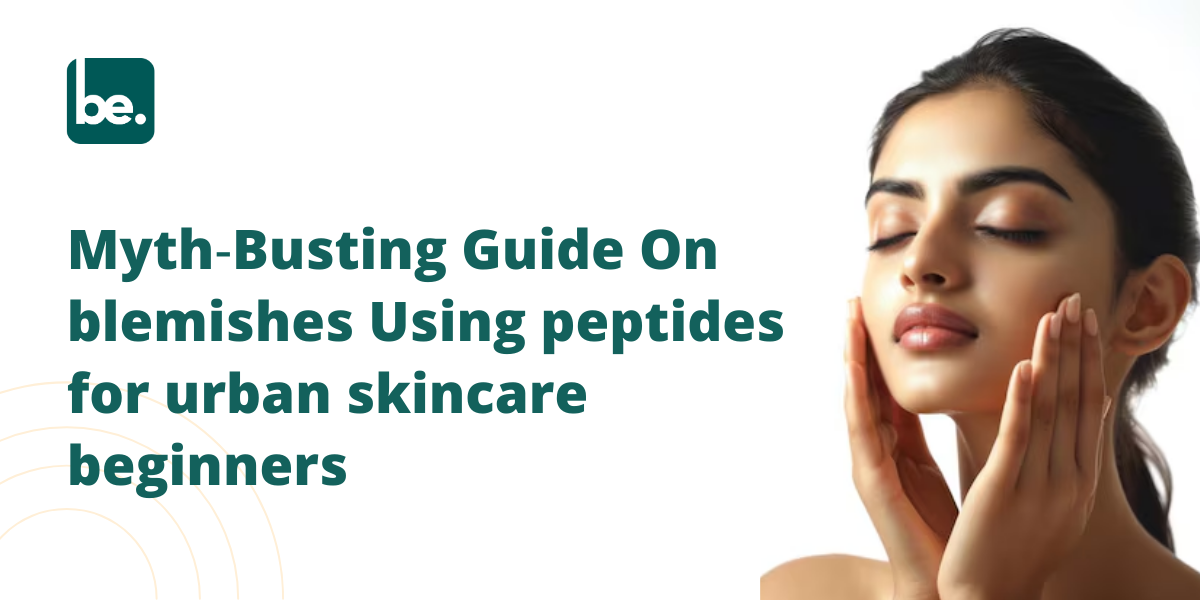 Myth‑Busting Guide On blemishes Using peptides for urban skincare beginners