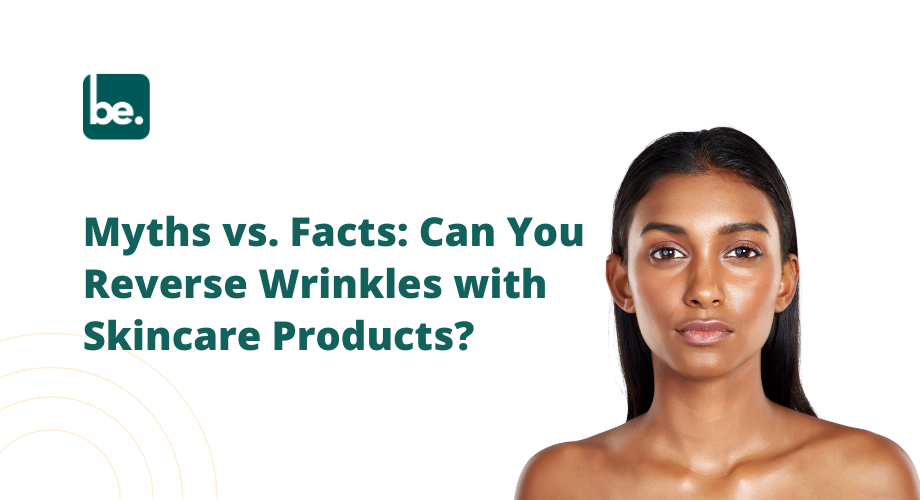 Myths vs. Facts: Can You Reverse Wrinkles with Skincare Products?
