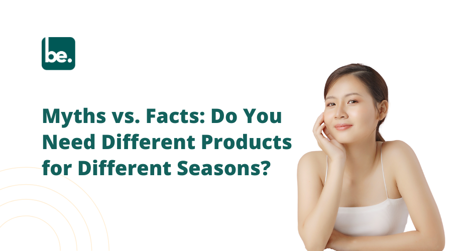 Myths vs. Facts: Do You Need Different Products for Different Seasons?
