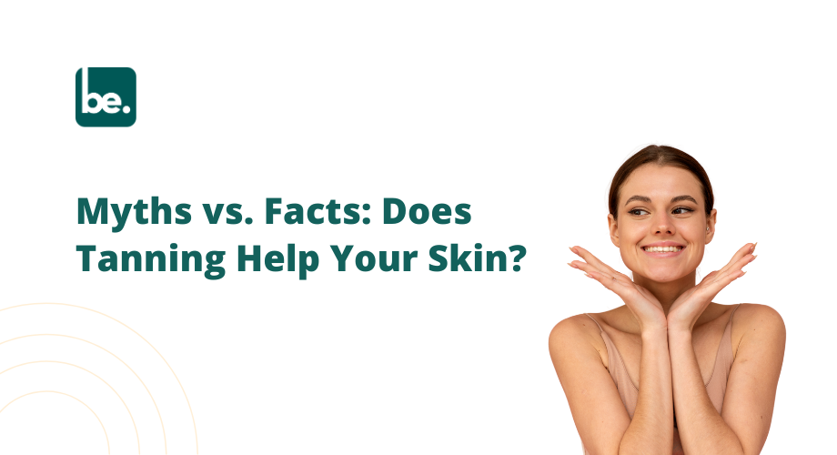 Myths vs. Facts: Does Tanning Help Your Skin?