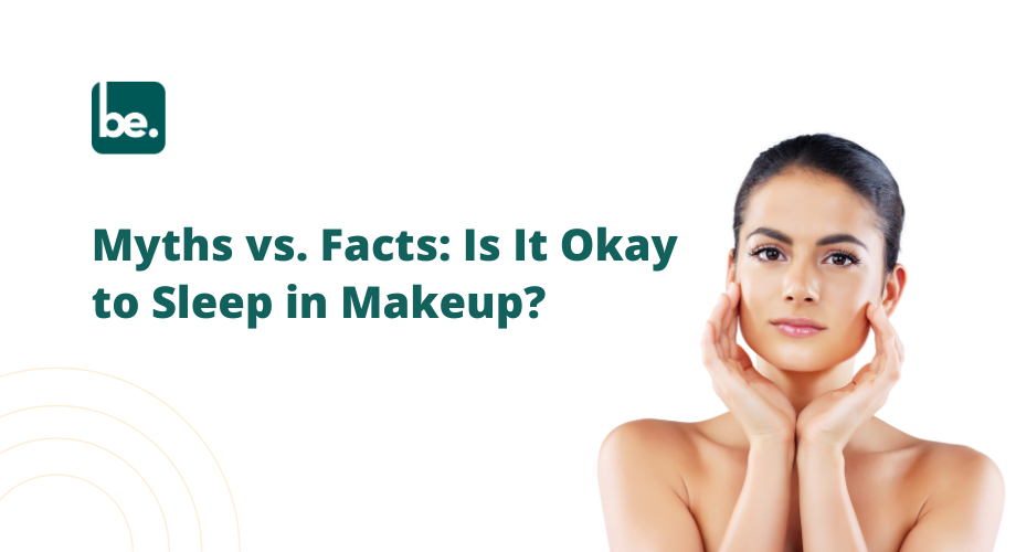 Myths vs. Facts: Is It Okay to Sleep in Makeup?
