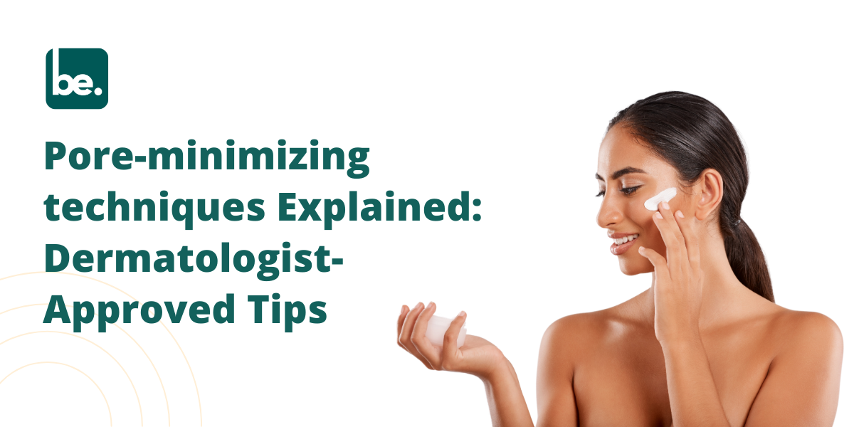 Pore-minimizing techniques Explained: Dermatologist-Approved Tips