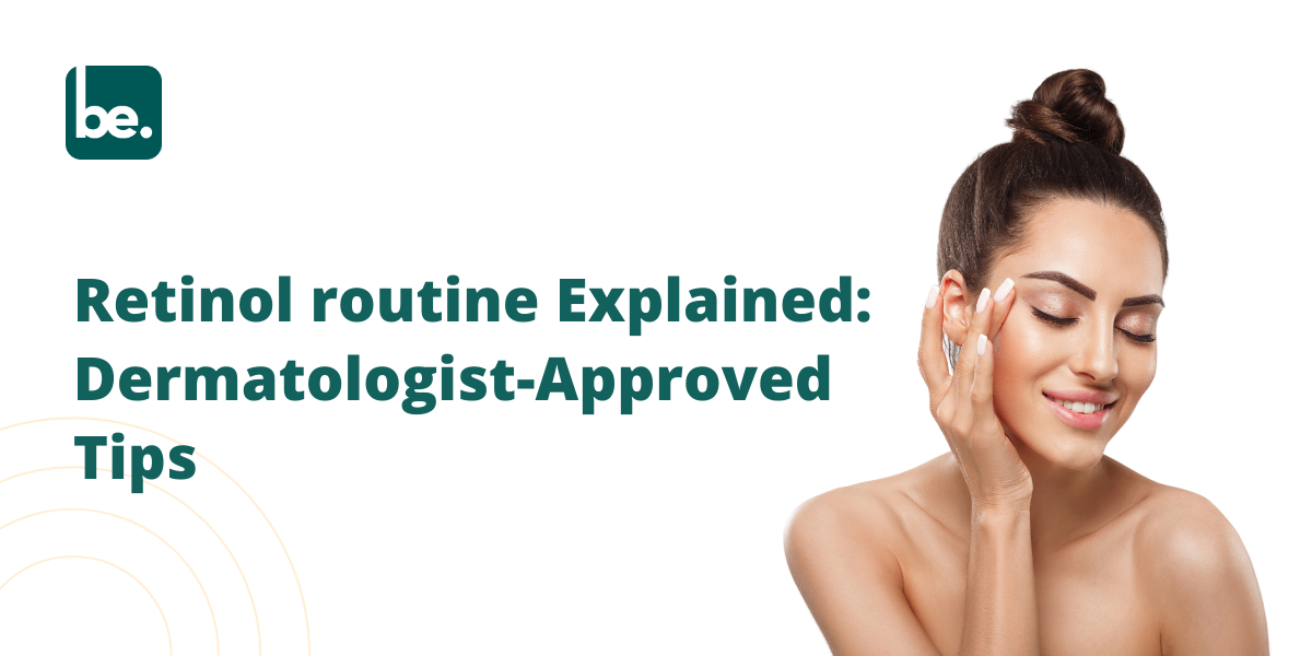 Retinol routine Explained: Dermatologist-Approved Tips