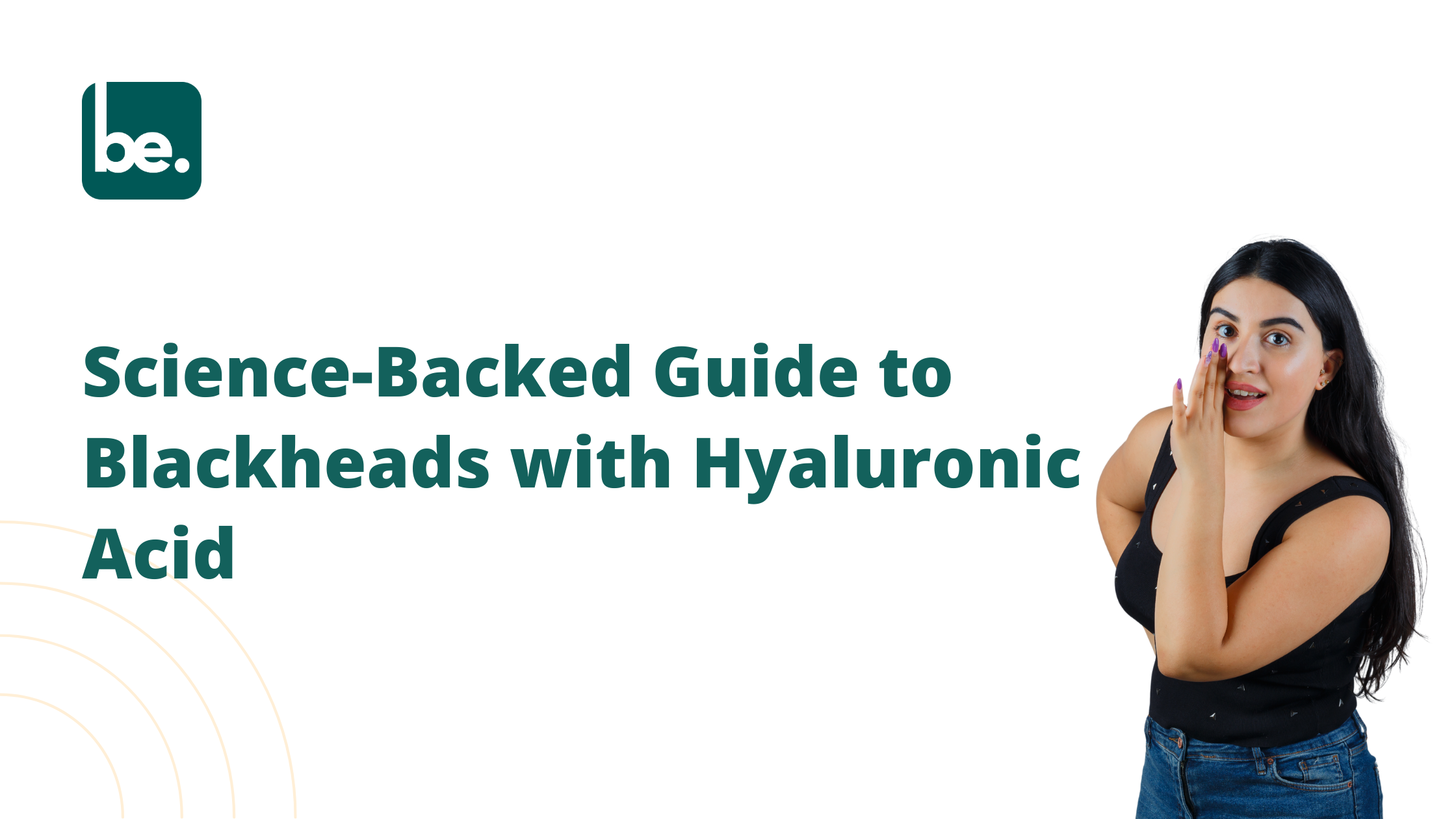 Science-Backed Guide to Blackheads with Hyaluronic Acid