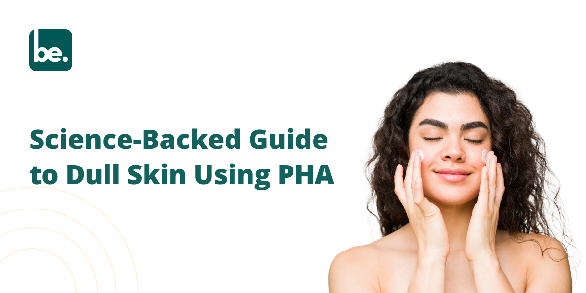 Science-Backed Guide to Dull Skin Using PHA