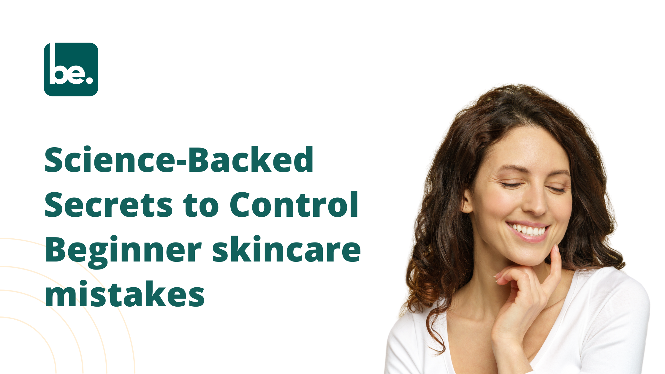 Science-Backed Secrets to Control Beginner skincare mistakes