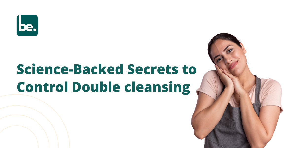 Science-Backed Secrets to Control Double cleansing