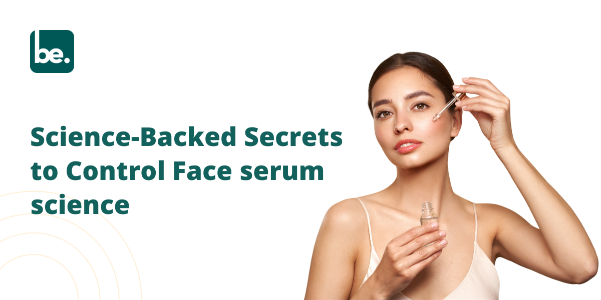 Science-Backed Secrets to Control Face serum science