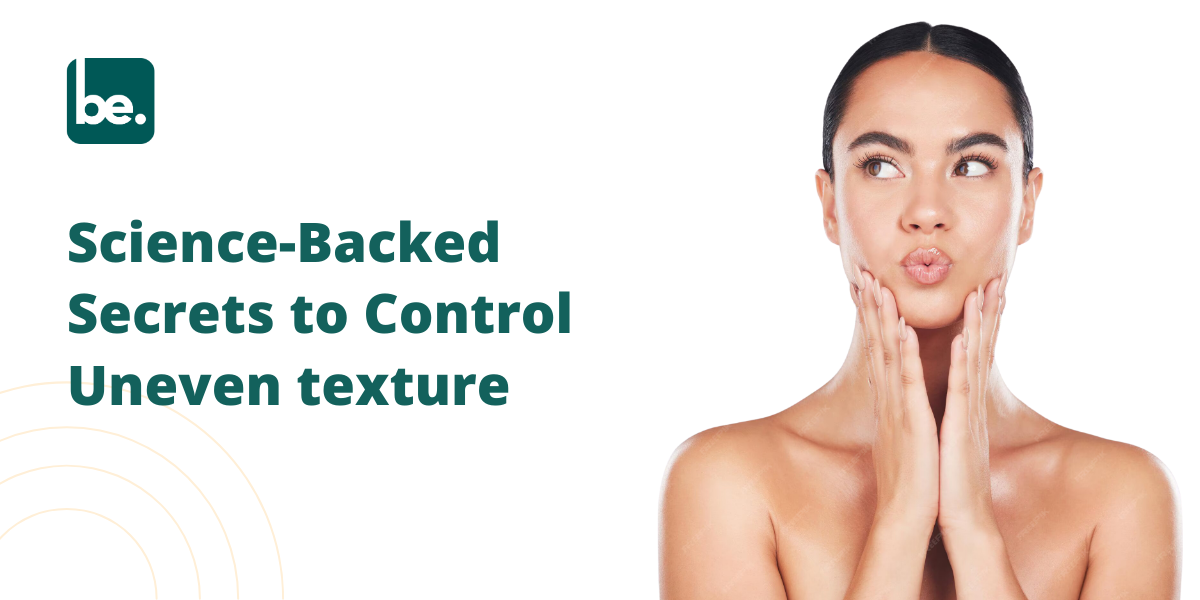 Science-Backed Secrets to Control Uneven texture